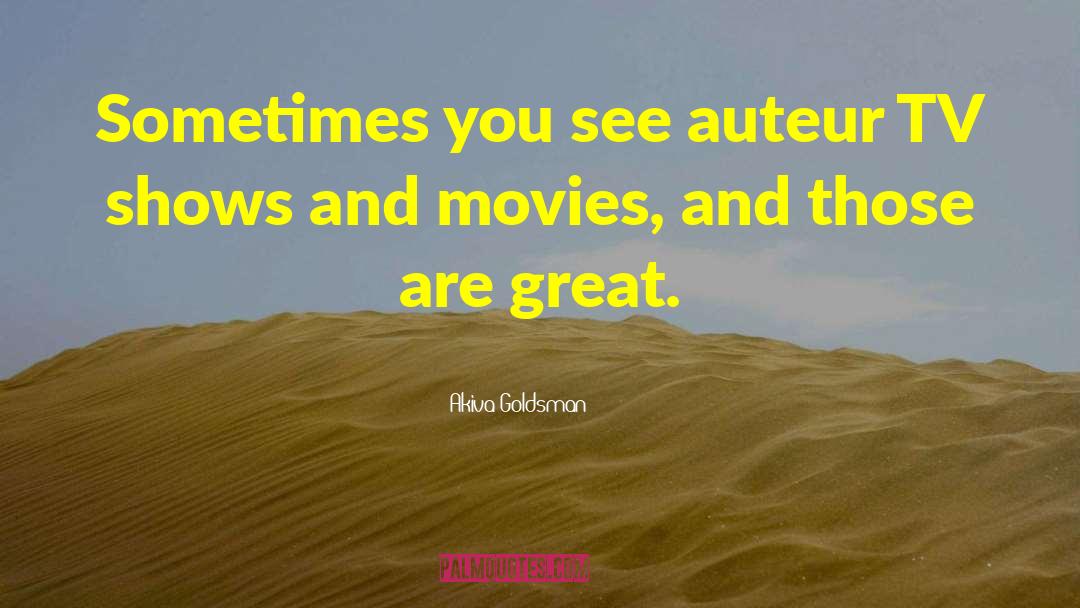 Akiva Goldsman Quotes: Sometimes you see auteur TV