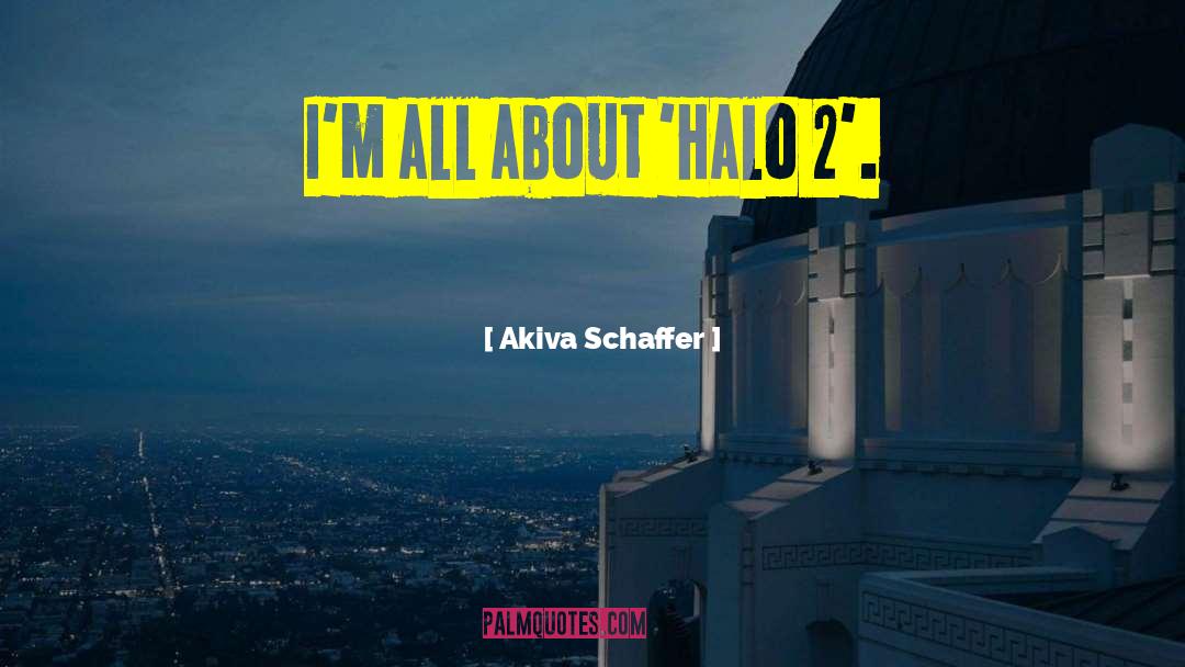 Akiva Schaffer Quotes: I'm all about 'Halo 2'.