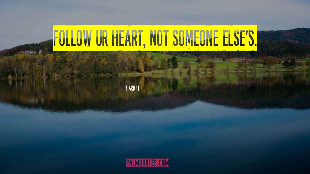Akki Quotes: Follow Ur HEART, Not Someone