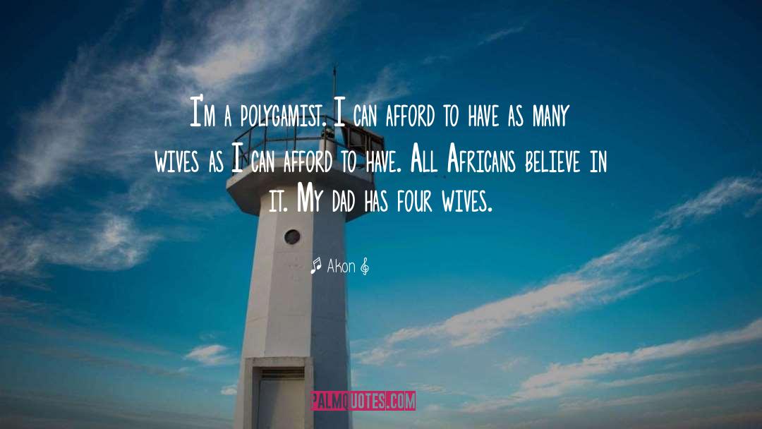 Akon Quotes: I'm a polygamist. I can