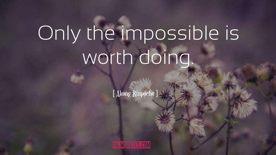 Akong Rinpoche Quotes: Only the impossible is worth