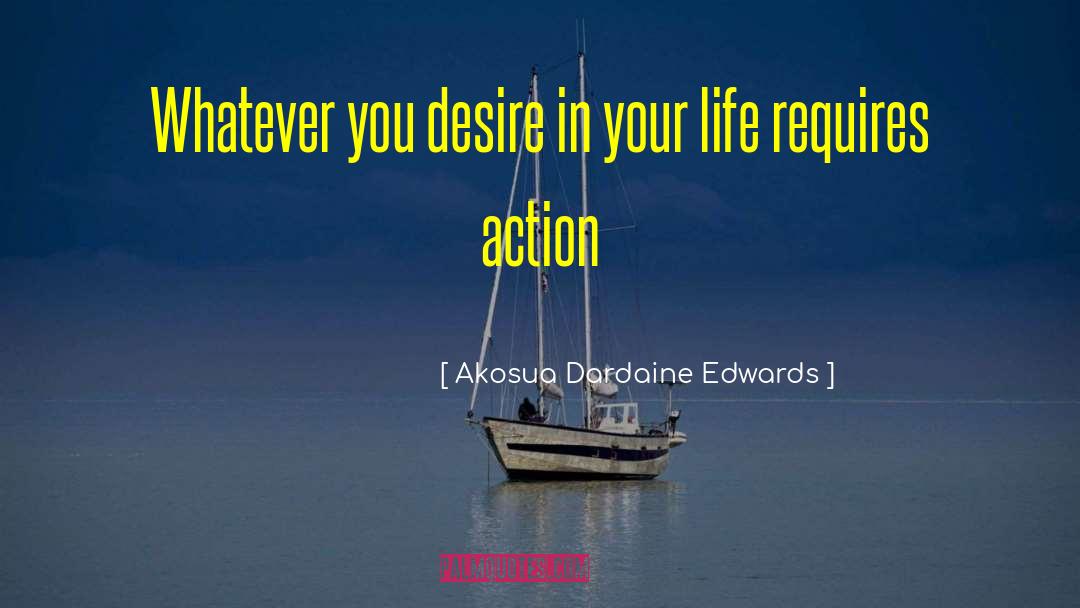 Akosua Dardaine Edwards Quotes: Whatever you desire in your