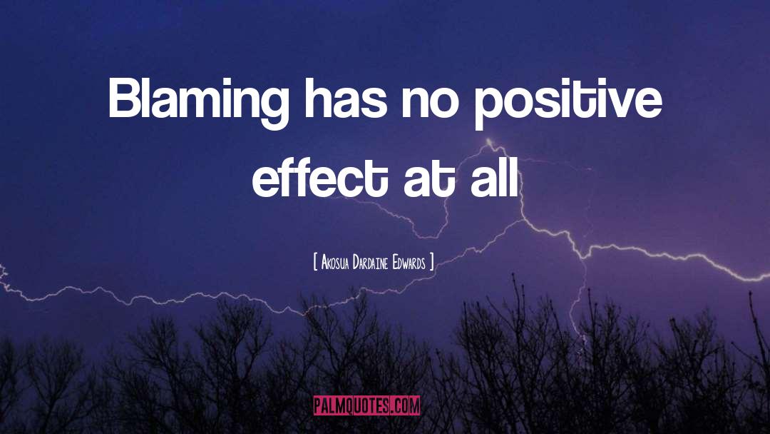 Akosua Dardaine Edwards Quotes: Blaming has no positive effect