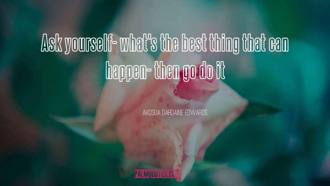 Akosua Dardaine Edwards Quotes: Ask yourself- what's the best