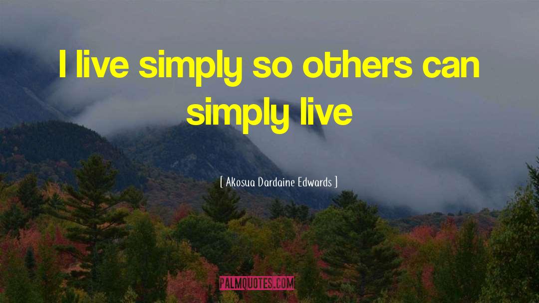 Akosua Dardaine Edwards Quotes: I live simply so others