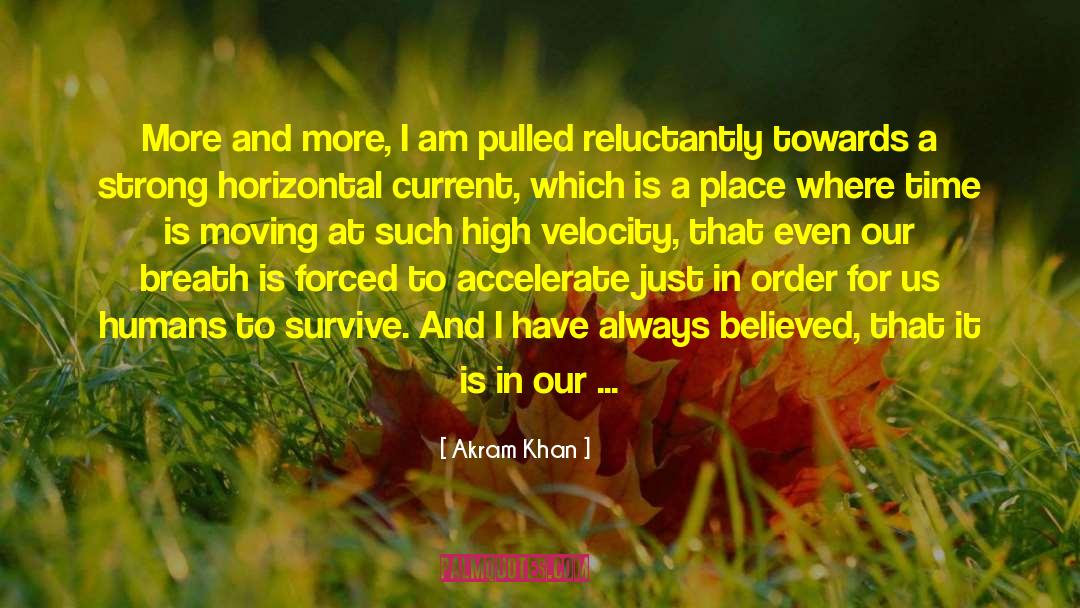 Akram Khan Quotes: More and more, I am