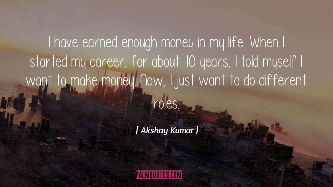 Akshay Kumar Quotes: I have earned enough money