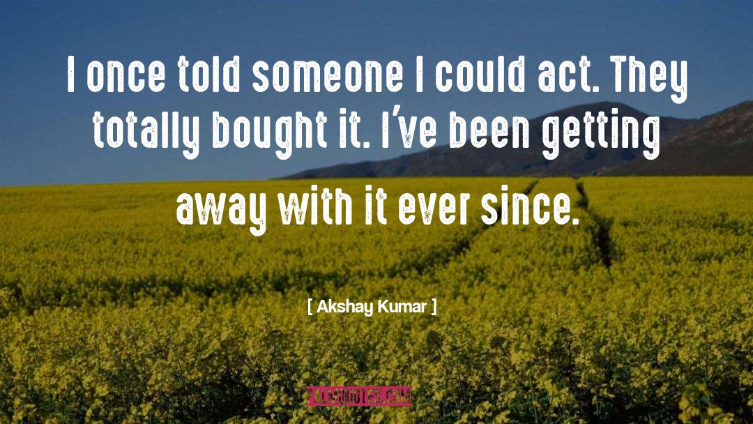 Akshay Kumar Quotes: I once told someone I