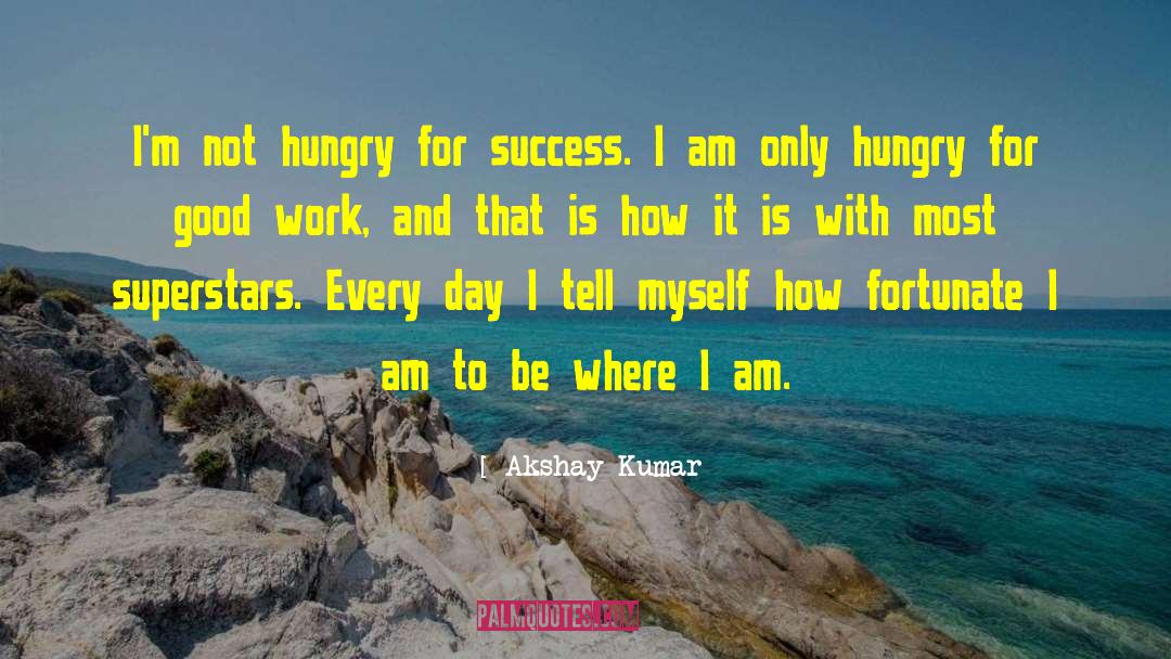Akshay Kumar Quotes: I'm not hungry for success.