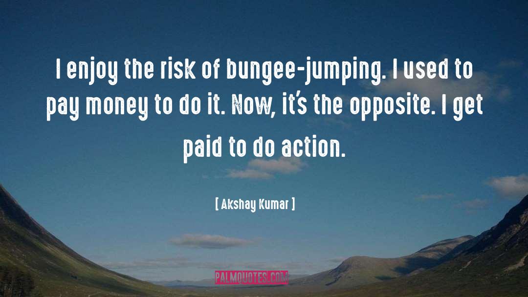 Akshay Kumar Quotes: I enjoy the risk of