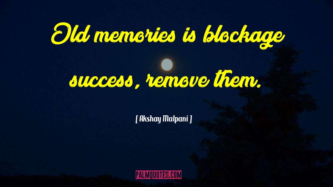 Akshay Malpani Quotes: Old memories is blockage success,