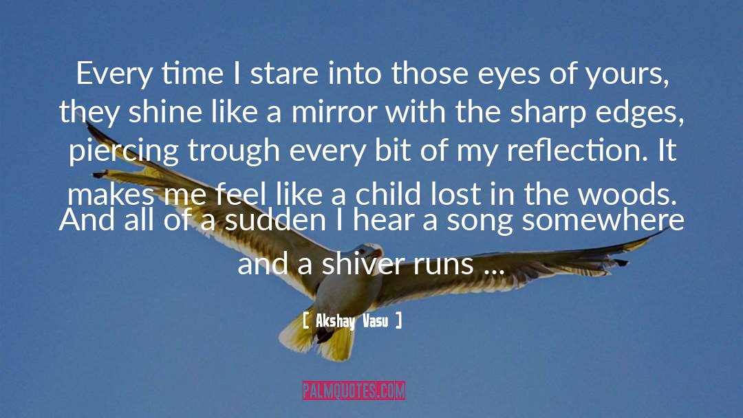 Akshay Vasu Quotes: Every time I stare into