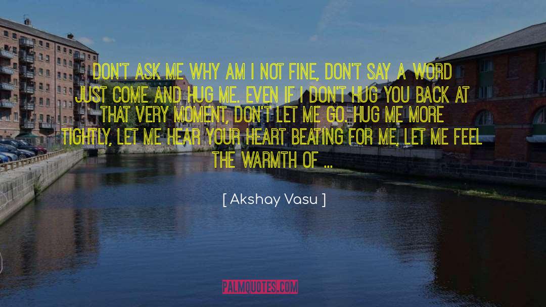 Akshay Vasu Quotes: Don't ask me why am