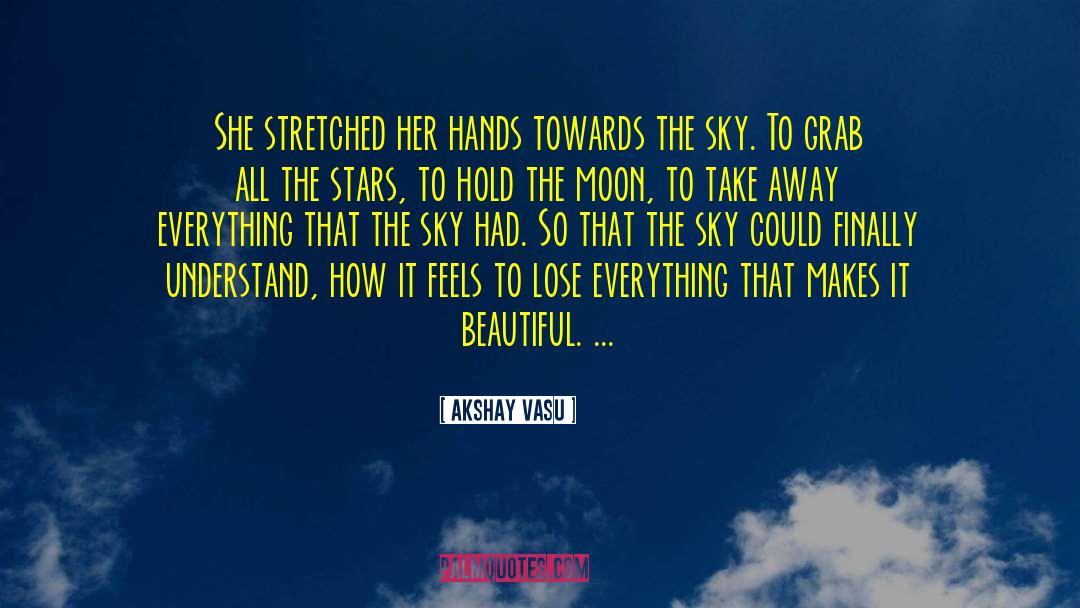 Akshay Vasu Quotes: She stretched her hands towards