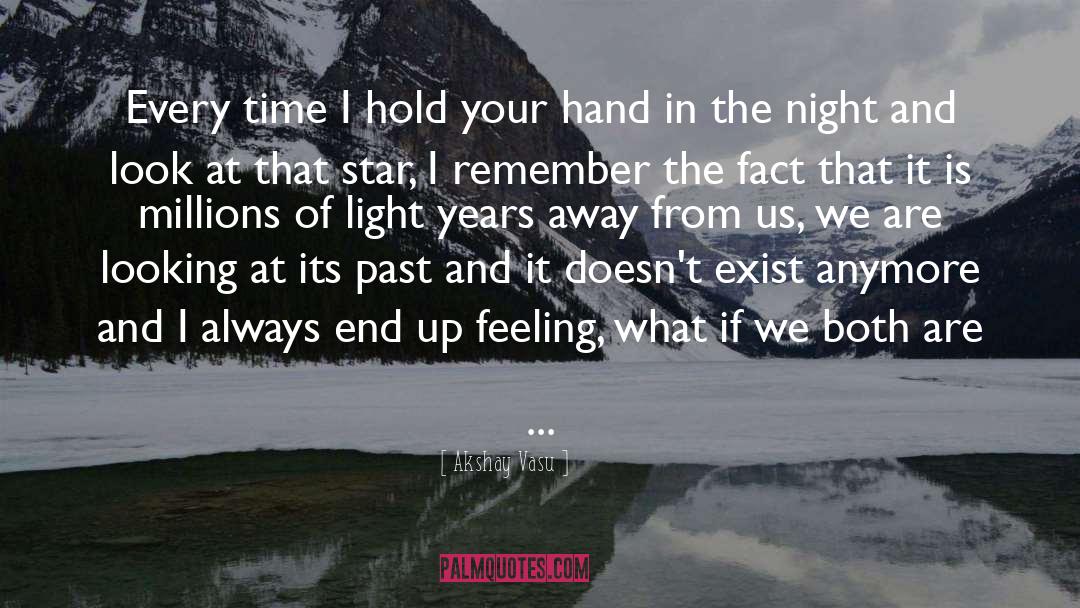 Akshay Vasu Quotes: Every time I hold your
