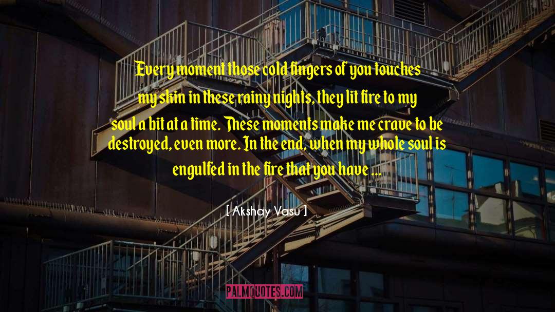 Akshay Vasu Quotes: Every moment those cold fingers