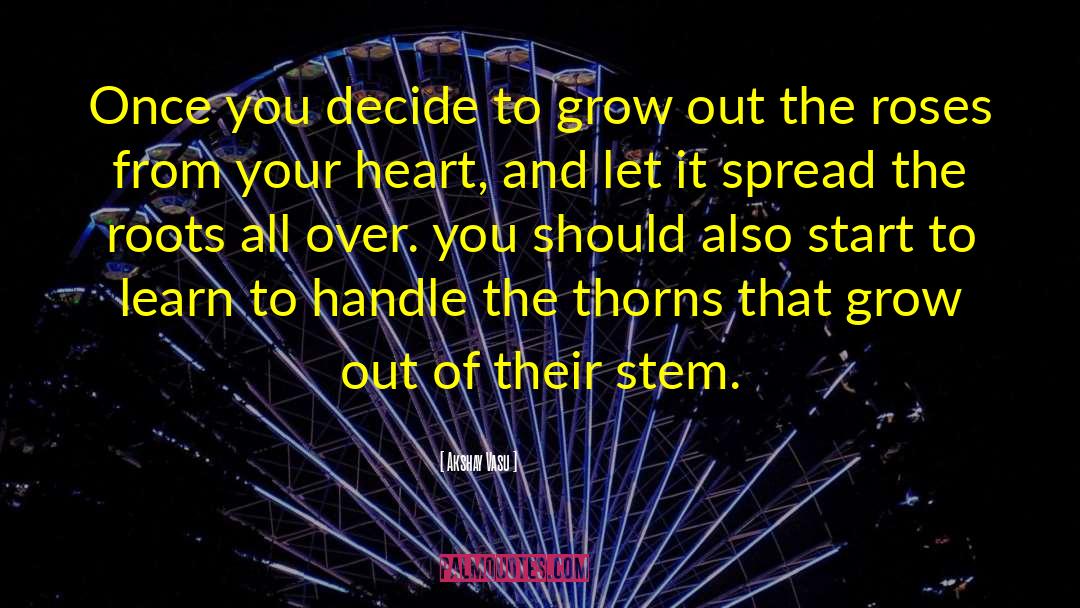 Akshay Vasu Quotes: Once you decide to grow