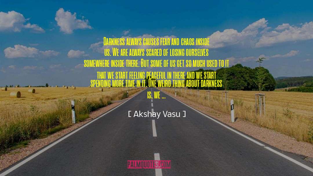 Akshay Vasu Quotes: Darkness always causes fear and