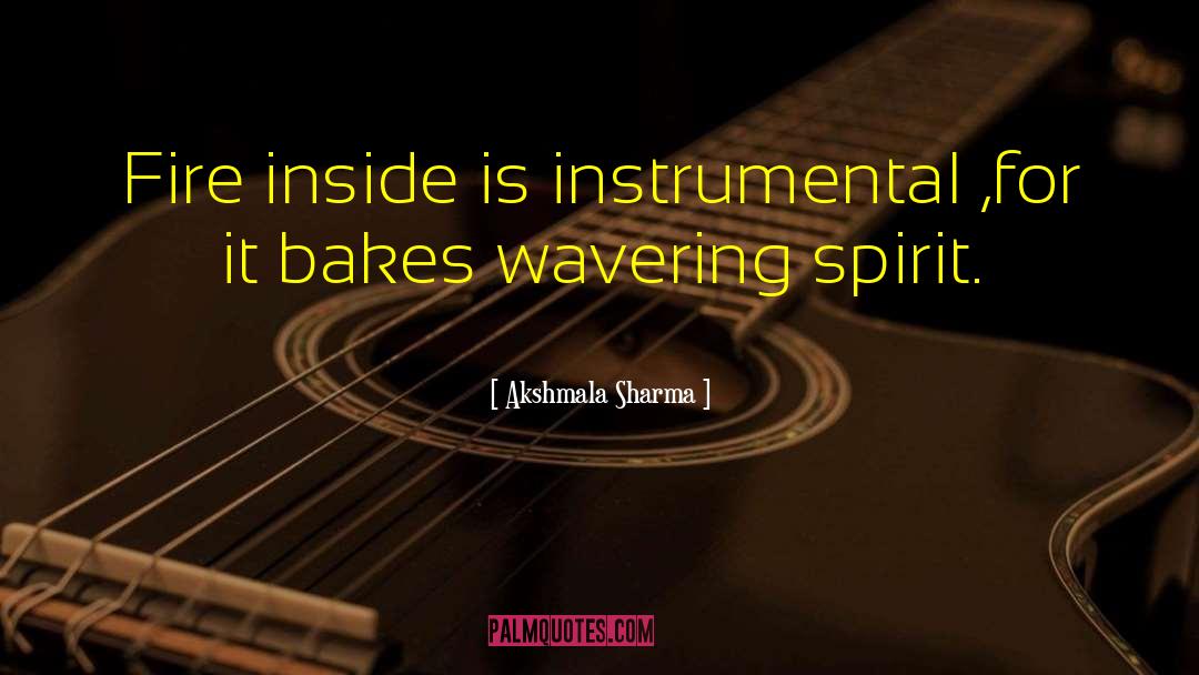 Akshmala Sharma Quotes: Fire inside is instrumental ,for