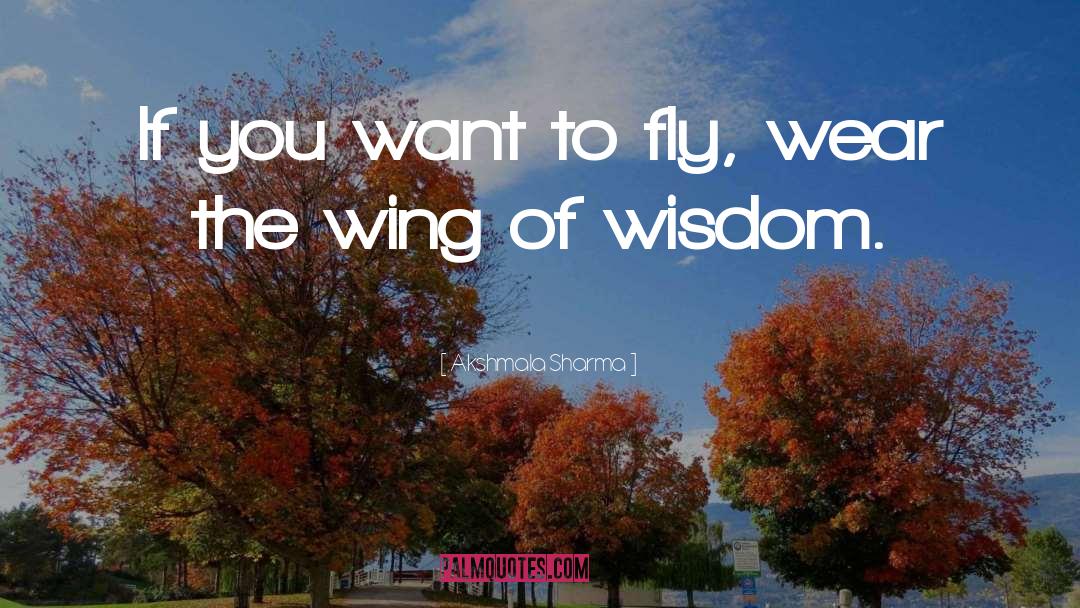 Akshmala Sharma Quotes: If you want to fly,