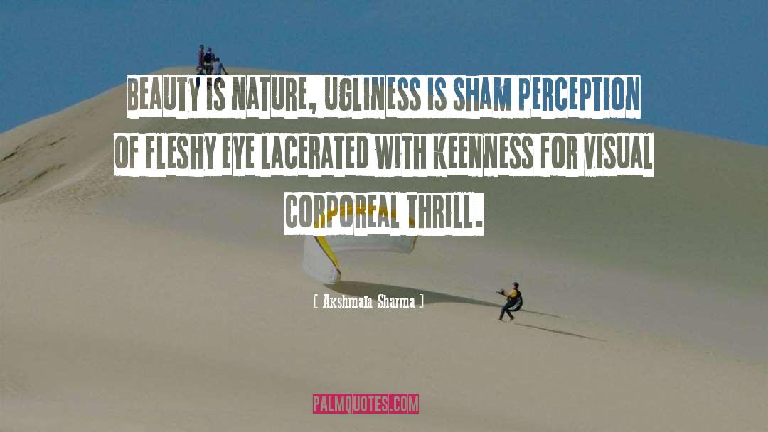 Akshmala Sharma Quotes: Beauty is nature, ugliness is