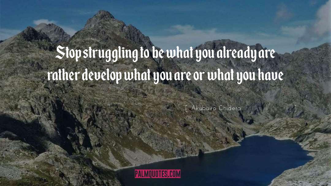 Akubuiro Chidera Quotes: Stop struggling to be what