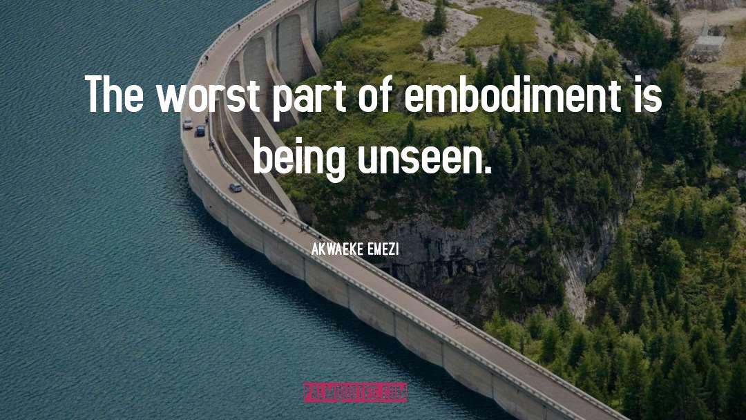 Akwaeke Emezi Quotes: The worst part of embodiment