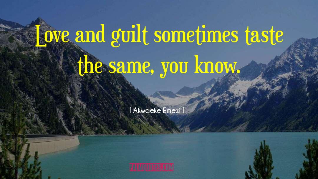 Akwaeke Emezi Quotes: Love and guilt sometimes taste