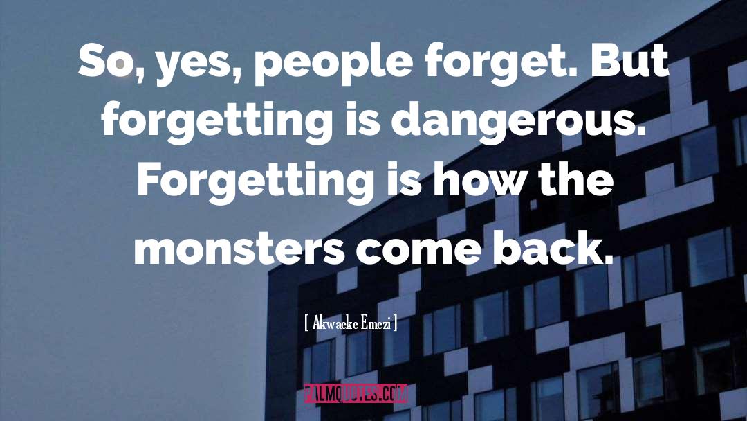 Akwaeke Emezi Quotes: So, yes, people forget. But