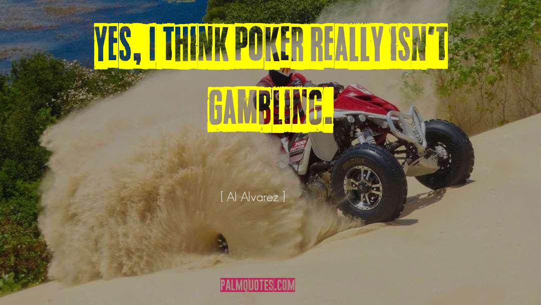 Al Alvarez Quotes: Yes, I think poker really