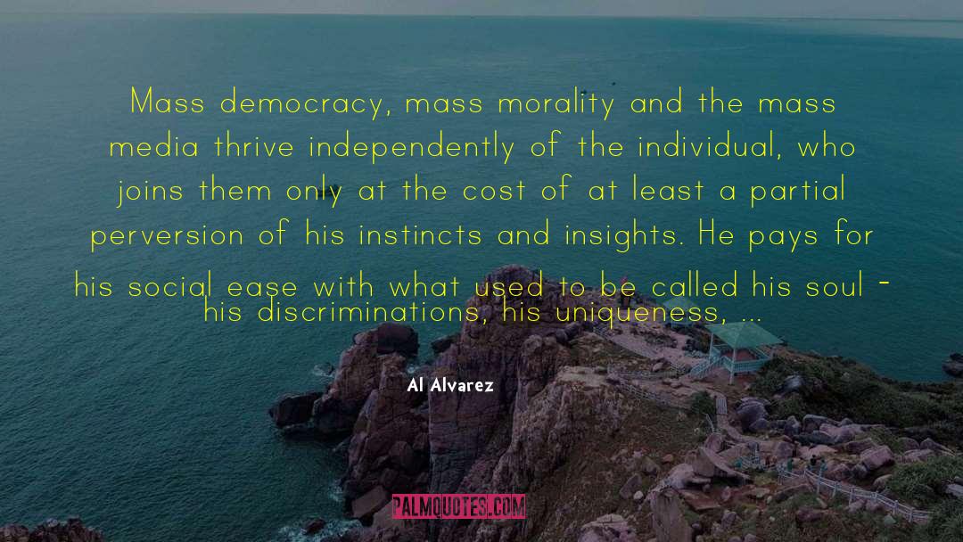 Al Alvarez Quotes: Mass democracy, mass morality and