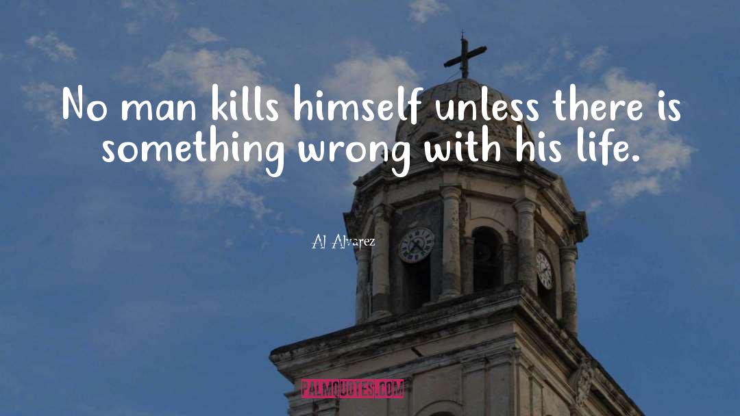 Al Alvarez Quotes: No man kills himself unless