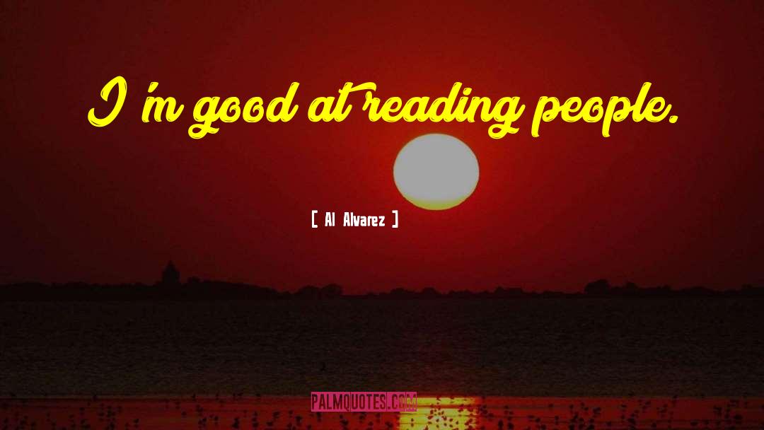 Al Alvarez Quotes: I'm good at reading people.