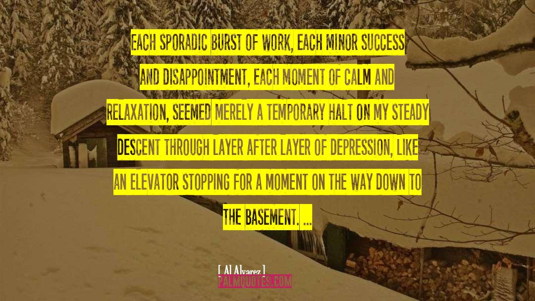 Al Alvarez Quotes: Each sporadic burst of work,