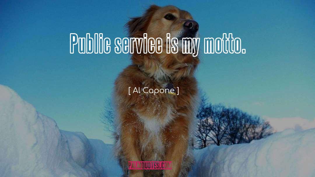 Al Capone Quotes: Public service is my motto.