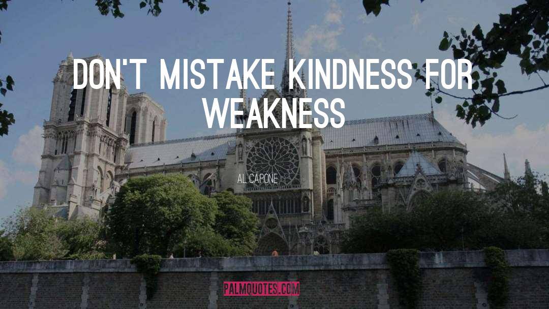 Al Capone Quotes: Don't mistake kindness for weakness