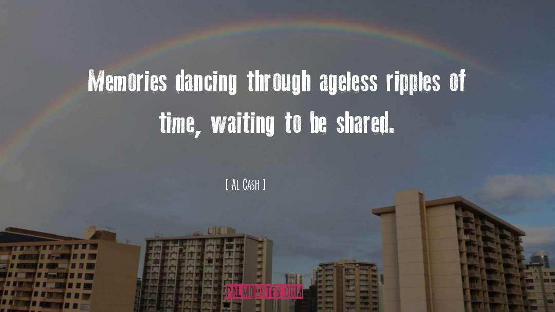 Al Cash Quotes: Memories dancing through ageless ripples