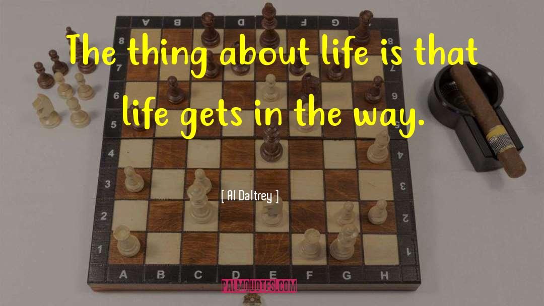 Al Daltrey Quotes: The thing about life is