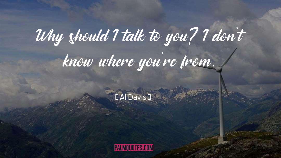 Al Davis Quotes: Why should I talk to