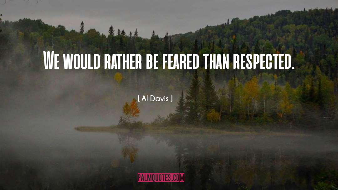 Al Davis Quotes: We would rather be feared