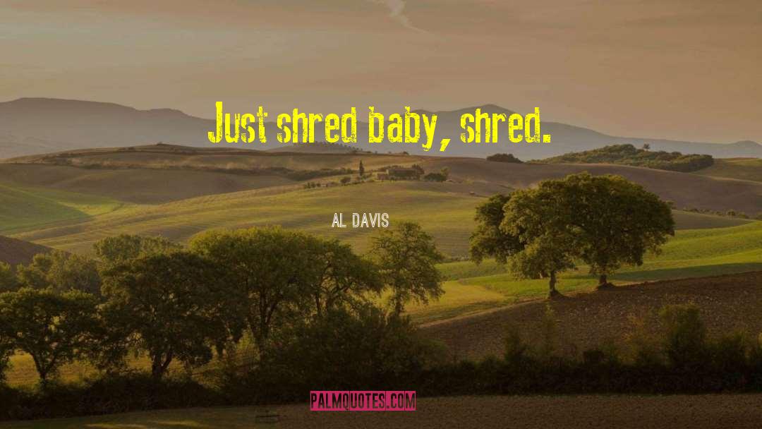 Al Davis Quotes: Just shred baby, shred.