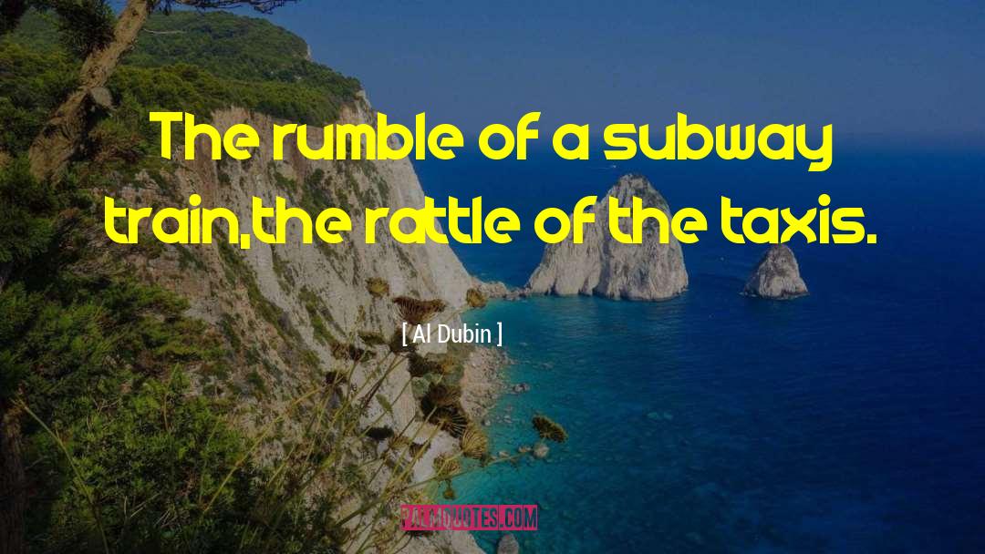 Al Dubin Quotes: The rumble of a subway