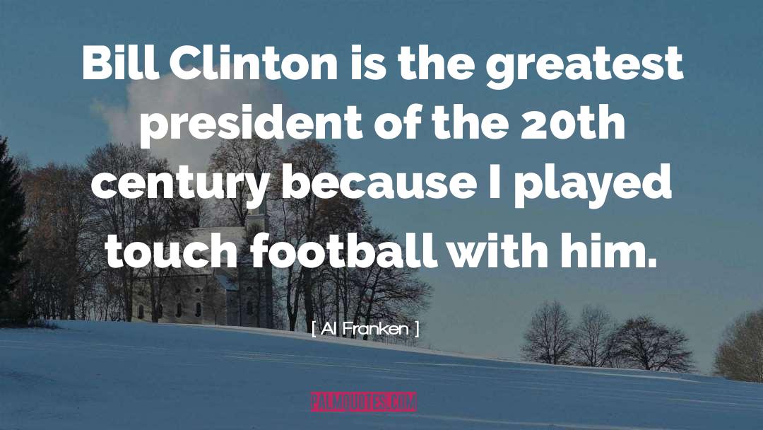 Al Franken Quotes: Bill Clinton is the greatest