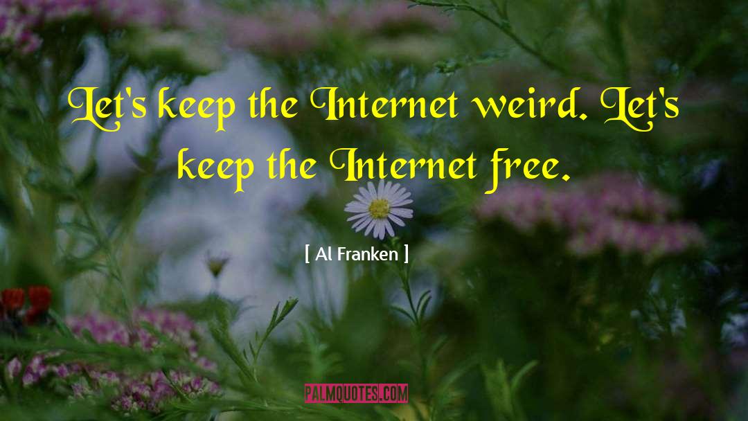 Al Franken Quotes: Let's keep the Internet weird.