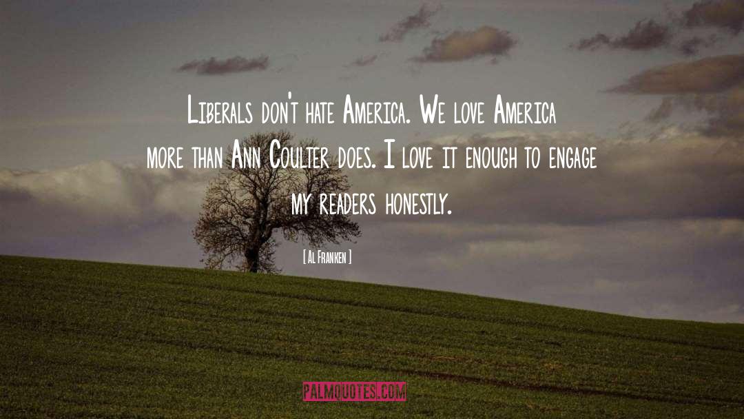 Al Franken Quotes: Liberals don't hate America. We