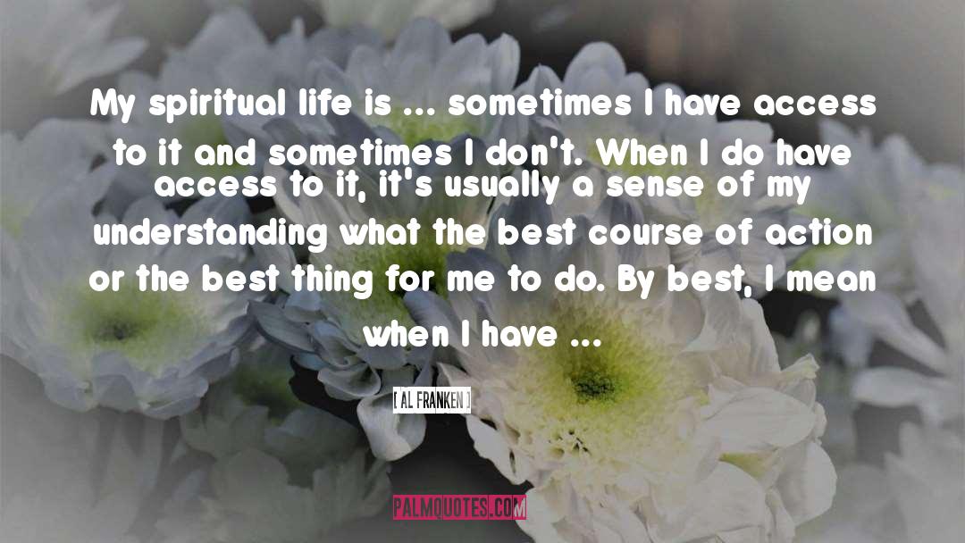 Al Franken Quotes: My spiritual life is ...