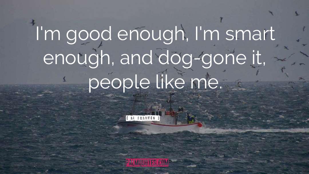 Al Franken Quotes: I'm good enough, I'm smart