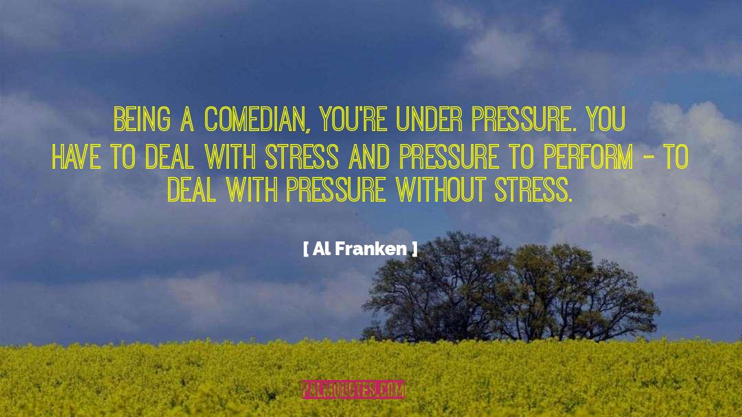 Al Franken Quotes: Being a comedian, you're under