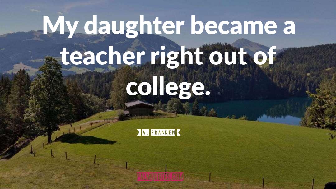Al Franken Quotes: My daughter became a teacher