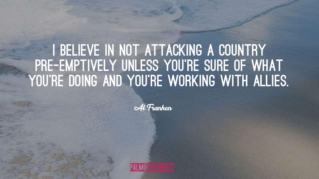 Al Franken Quotes: I believe in not attacking